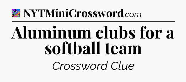 Aluminum clubs for a softball team Crossword Clue