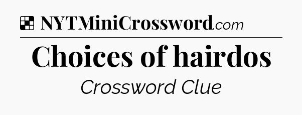 Solution: Choices of hairdos - NYT Crossword