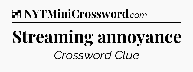 Solution: Streaming annoyance - NYT Crossword