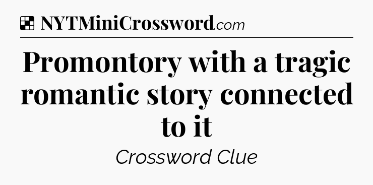 Solution: Promontory with a tragic romantic story connected to it - NYT Crossword