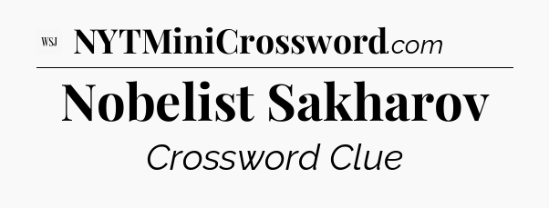 Nobelist Sakharov - WSJ Crossword