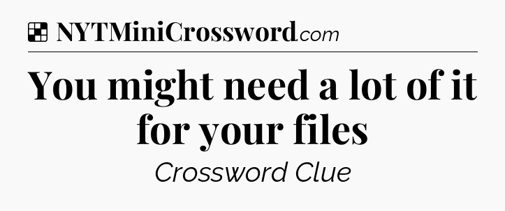 Solution: You might need a lot of it for your files - NYT Crossword