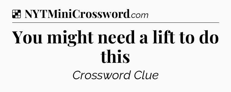 Solution: You might need a lift to do this - NYT Crossword