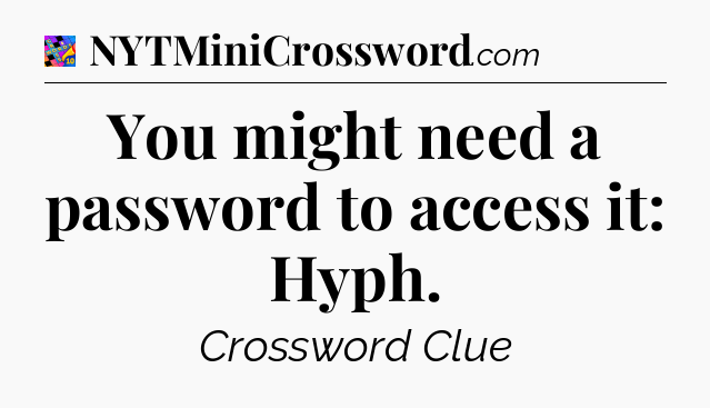 You might need a password to access it: Hyph Crossword Clue