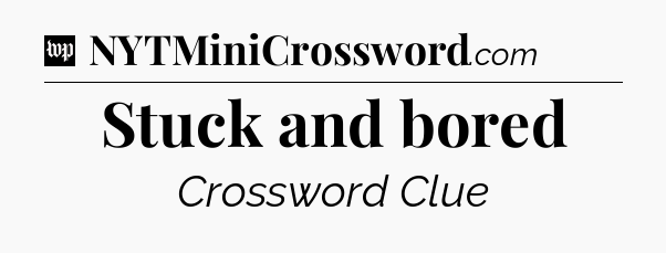 Stuck and bored Crossword Clue