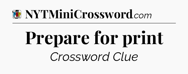 Prepare for print Crossword Clue