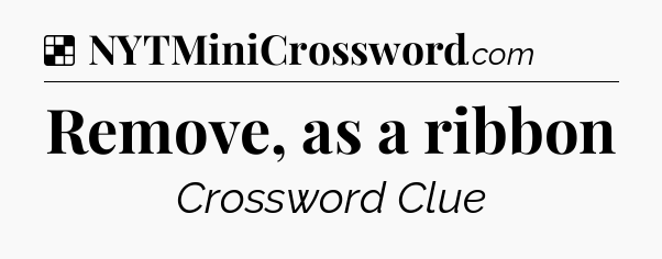Solution: Remove, as a ribbon - NYT Crossword