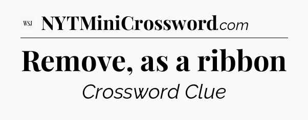 Remove, as a ribbon - WSJ Crossword