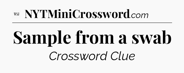 Sample from a swab - WSJ Crossword