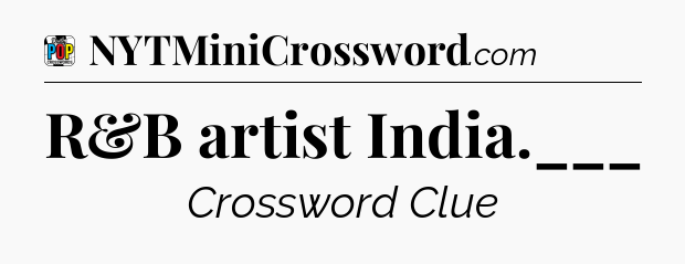 R&B artist India.___ Crossword Clue
