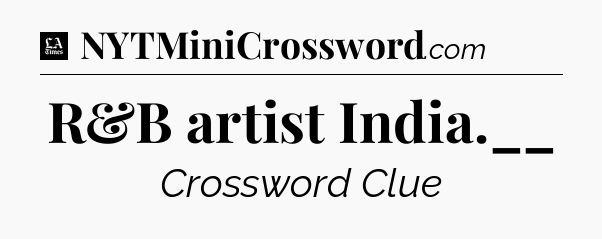 R&B artist India.__ - LA Times Crossword