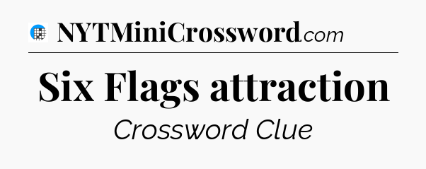 Six Flags attraction Crossword Clue