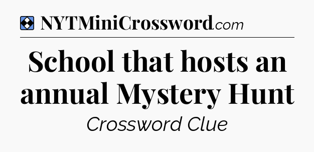 Solution: School that hosts an annual Mystery Hunt - NYT Mini Crossword