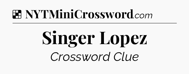 Solution: Singer Lopez - NYT Crossword