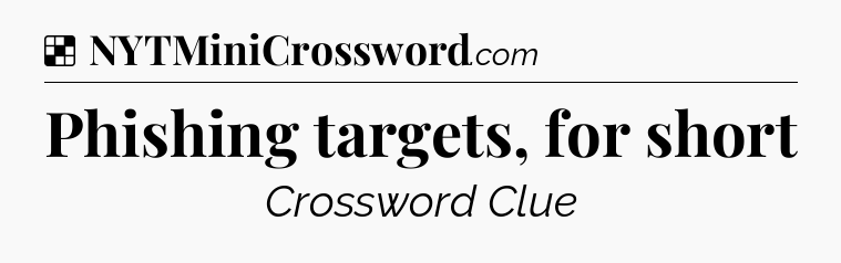 Solution: Phishing targets, for short - NYT Crossword