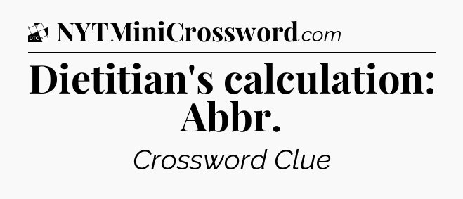 Dietitian's calculation: Abbr - Daily Themed Classic Crossword