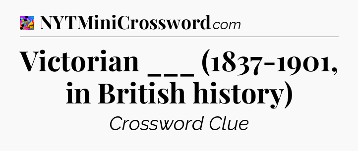 Victorian ___ (1837-1901, in British history) Crossword Clue