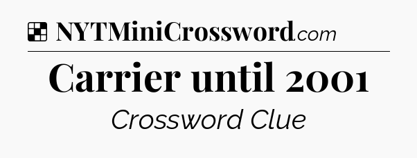 Solution: Carrier until 2001 - NYT Crossword