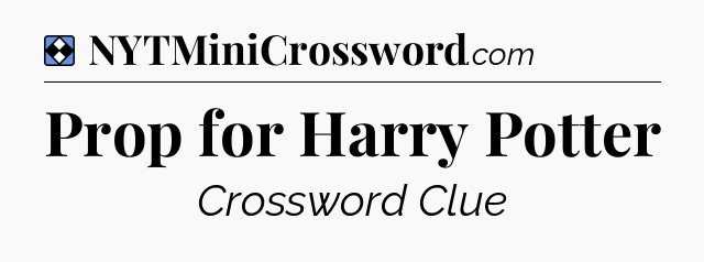 Solution: Prop for Harry Potter - NYT Mini Crossword