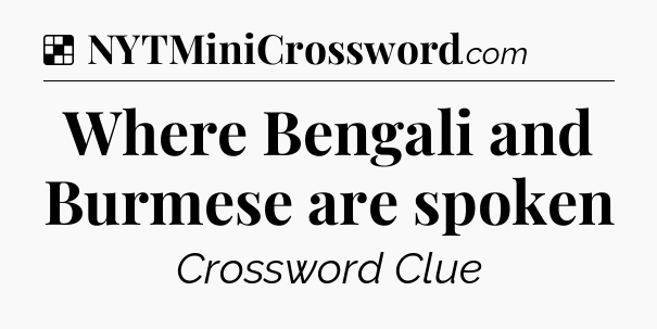 Solution: Where Bengali and Burmese are spoken - NYT Crossword
