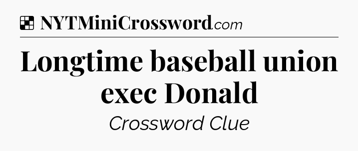 Solution: Longtime baseball union exec Donald - NYT Crossword