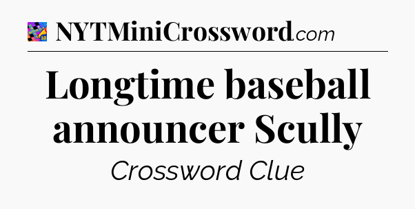 Longtime baseball announcer Scully Crossword Clue