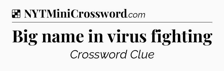 Solution: Big name in virus fighting - NYT Crossword