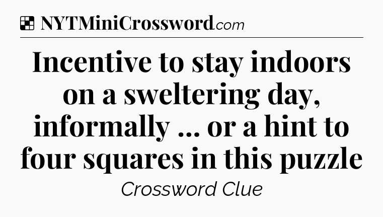 Solution: Incentive to stay indoors on a sweltering day, informally … or a hint to four squares in this puzzle - NYT Crossword