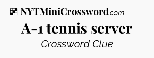 Solution: A-1 tennis server - NYT Crossword