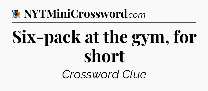 Six-pack at the gym, for short Crossword Clue
