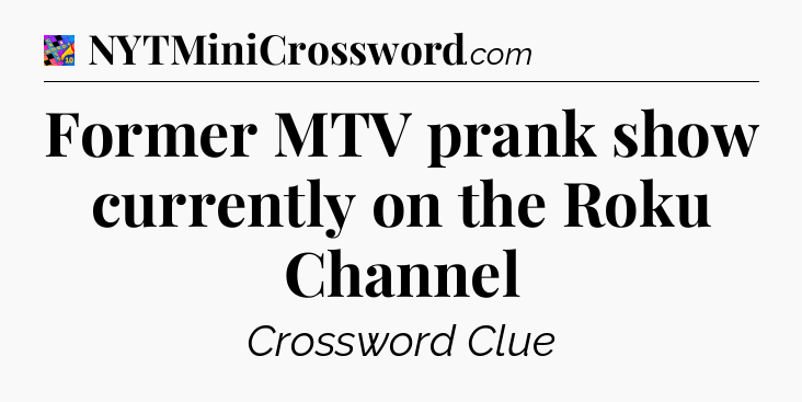 Former MTV prank show currently on the Roku Channel Crossword Clue