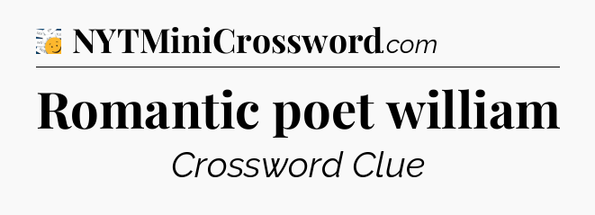 Romantic poet william - 7 Little Words