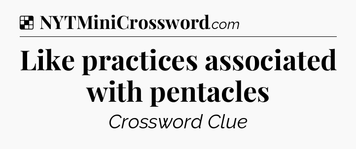 Solution: Like practices associated with pentacles - NYT Crossword
