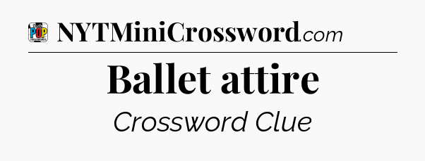 Ballet attire Crossword Clue