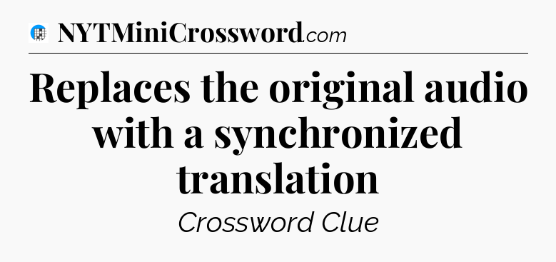 Replaces the original audio with a synchronized translation Crossword Clue