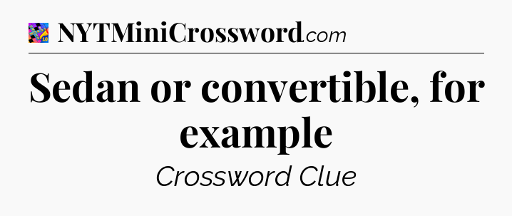 Sedan or convertible, for example Crossword Clue