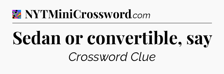 Sedan or convertible, say Crossword Clue