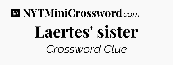 Laertes' sister - LA Times Crossword