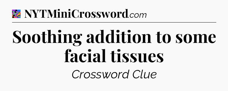 Soothing addition to some facial tissues Crossword Clue