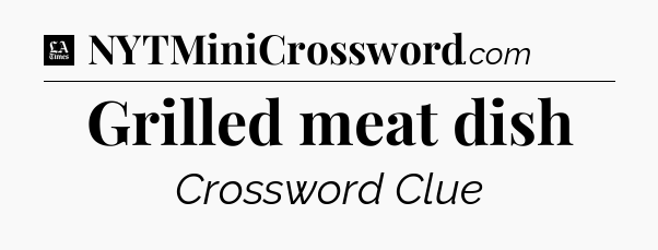 Grilled meat dish - LA Times Crossword