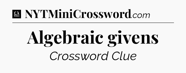 Algebraic givens - LA Times Crossword