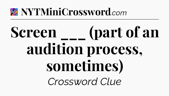 Screen ___ (part of an audition process, sometimes) Crossword Clue