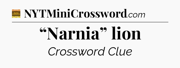 “Narnia” lion - Eugene Sheffer Crossword