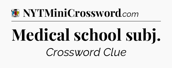 Medical school subj Crossword Clue
