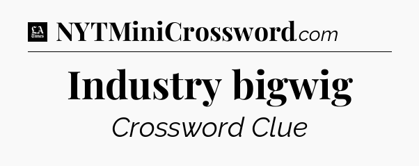 Industry bigwig - LA Times Crossword