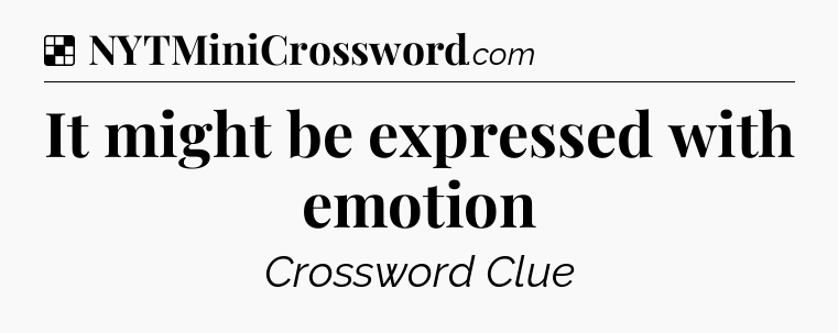 Solution: It might be expressed with emotion - NYT Crossword