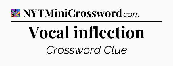 Vocal inflection Crossword Clue