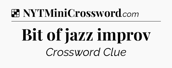 Solution: Bit of jazz improv - NYT Crossword