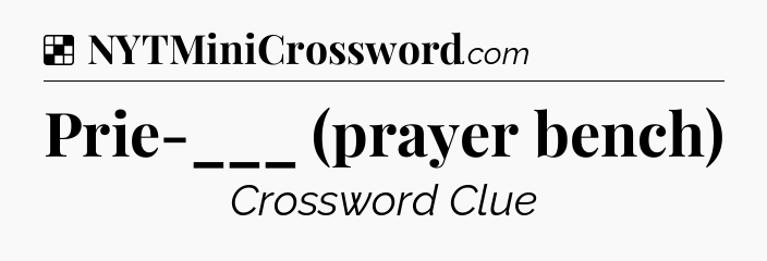 Solution: Prie-___ (prayer bench) - NYT Crossword