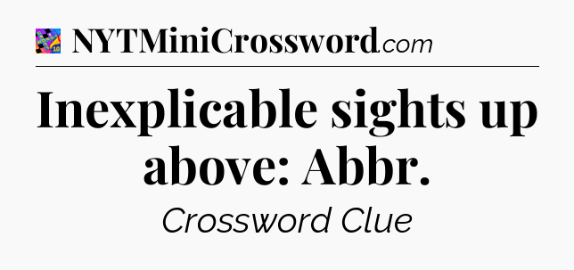 Inexplicable sights up above: Abbr Crossword Clue